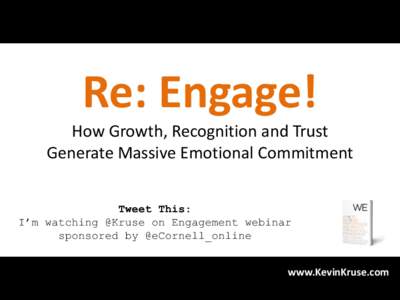 Re: Engage! How Growth, Recognition and Trust Generate Massive Emotional Commitment Tweet This: I’m watching @Kruse on Engagement webinar sponsored by @eCornell_online