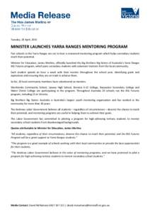 Tuesday, 28 April, 2015  MINISTER LAUNCHES YARRA RANGES MENTORING PROGRAM Five schools in the Yarra Ranges are set to host a renowned mentoring program which helps secondary students reach their potential. Minister for E