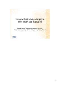 Using historical data to guide user interface evolution Stanislaw Osinski,  Poznan Supercomputing and Networking Center, Poznan, Poland  1