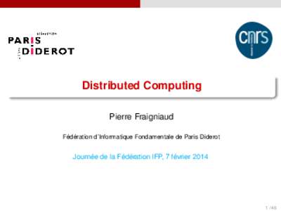 Distributed Computing Pierre Fraigniaud Fédération d’Informatique Fondamentale de Paris Diderot Journée de la Fédération IFP, 7 février 2014