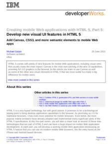 Creating mobile Web applications with HTML 5, Part 5: Develop new visual UI features in HTML 5 Add Canvas, CSS3, and more semantic elements to mobile Web apps Michael Galpin Software architect