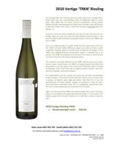2010 Vertigo ‘TRKN’ Riesling Our Adelaide Hills ‘dry’ Riesling experience dates back over a decade. Peter Leske made fine, dry, crisp Riesling under the Nepenthe label for many years from 1998, and the wines rece