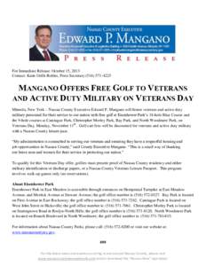 For Immediate Release: October 15, 2013 Contact: Katie Grilli-Robles, Press Secretary[removed]MANGANO OFFERS FREE GOLF TO VETERANS AND ACTIVE DUTY MILITARY ON VETERANS DAY Mineola, New York – Nassau County Execu