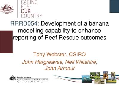RRRD054: Development of a banana modelling capability to enhance reporting of Reef Rescue outcomes Tony Webster, CSIRO John Hargreaves, Neil Wiltshire, John Armour