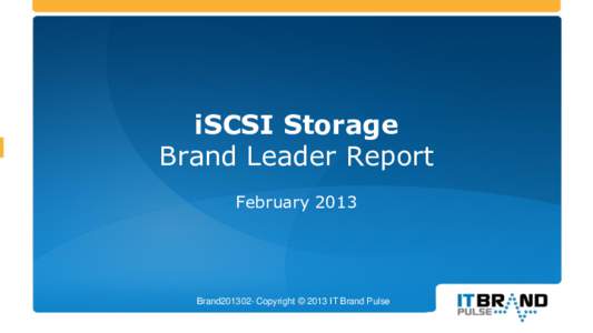 iSCSI Storage Brand Leader Report February 2013 Brand201302- Copyright © 2013 IT Brand Pulse