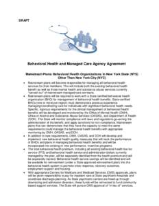 DRAFT  Behavioral Health and Managed Care Agency Agreement Mainstream Plans/ Behavioral Health Organizations in New York State (NYS) Other Than New York City (NYC) •