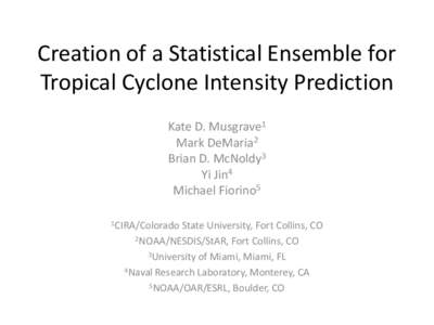 Creation of a Statistical Ensemble for Tropical Cyclone Intensity Prediction Kate D. Musgrave1 Mark DeMaria2 Brian D. McNoldy3 Yi Jin4