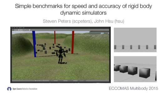 Simple benchmarks for speed and accuracy of rigid body dynamic simulators Steven Peters (scpeters), John Hsu (hsu) ECCOMAS Multibody 2015