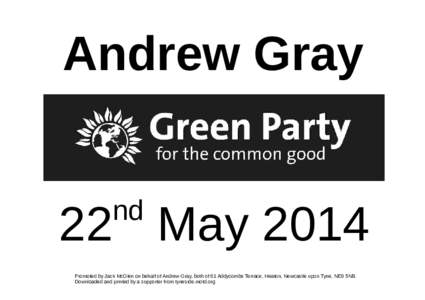 Andrew Gray nd 22 May 2014 Promoted by Jack McGlen on behalf of Andrew Gray, both of 61 Addycombe Terrace, Heaton, Newcastle upon Tyne, NE6 5NB. Downloaded and printed by a supporter from tyneside.motd.org