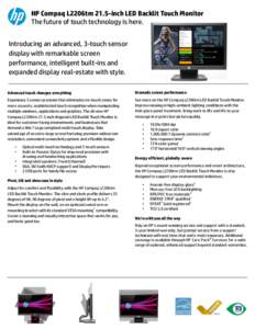 HP Compaq L2206tm 21.5-inch LED Backlit Touch Monitor The future of touch technology is here. Introducing an advanced, 3-touch sensor display with remarkable screen performance, intelligent built-ins and expanded display