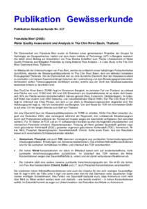 Publikation Gewässerkunde Publikation Gewässerkunde Nr. 337 Franziska Bieri (2005): Water Quality Assessment and Analysis in Tha Chin River Basin, Thailand Die Diplomarbeit von Franziska Bieri wurde im Rahmen eines gem