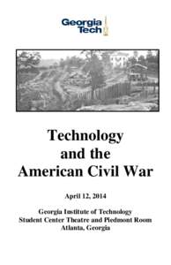 Technology and the American Civil War April 12, 2014 Georgia Institute of Technology Student Center Theatre and Piedmont Room