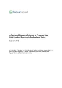 A Review of Research Relevant to Proposed New Build Nuclear Reactors in England and Wales February 2013 A briefing for Friends of the Earth England, Ireland and Wales responding to a pre-publication version of a review o