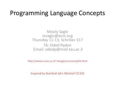 Programming Language Concepts Mooly Sagiv  Thursday 11-13, Schriber 317 TA: Oded Padon Email: 