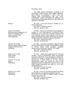 November 9, 2012 The Public Service Commission convened in the Commission Hearing Room, State Capitol, Bismarck, North Dakota, on November 9, 2012, 10:00 a.m. Present were Commissioners Kalk and Fetch. Commissioner Crame