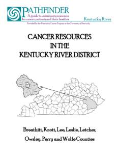 CANCER RESOURCES IN THE KENTUCKY RIVER DISTRICT Breathitt, Knott, Lee, Leslie, Letcher, Owsley, Perry and Wolfe Counties