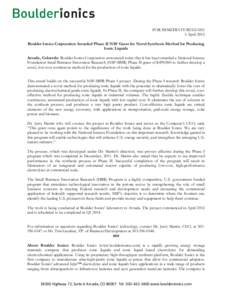 FOR IMMEDIATE RELEASE 5 April 2012 Boulder Ionics Corporation Awarded Phase II NSF Grant for Novel Synthesis Method for Producing Ionic Liquids Arvada, Colorado: Boulder Ionics Corporation announced today that it has bee