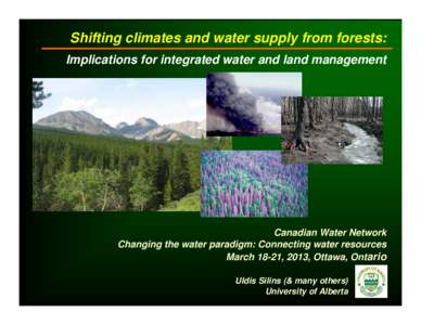 Shifting climates and water supply from forests: Implications for integrated water and land management Canadian Water Network Changing the water paradigm: Connecting water resources March 18-21, 2013, Ottawa, Ontario