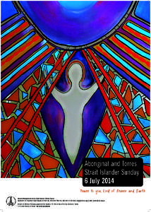 Aboriginal and Torres Strait Islander Sunday 6 July 2014 Praise to you, Lord of Heaven and Earth National Aboriginal and Torres Strait Islander Catholic Council Secretariat: 80 Payneham Road Stepney SA 5069 Tel: (