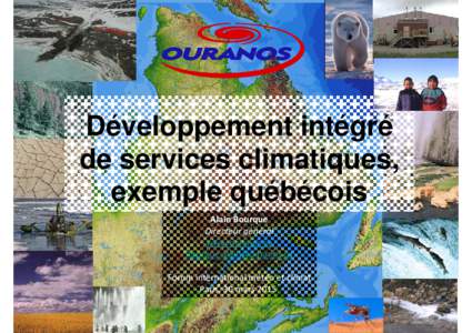 Développement intégré de services climatiques, exemple québécois Alain Bourque Directeur général www.ouranos.ca