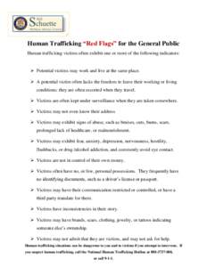 Human Trafficking “Red Flags” for the General Public Human trafficking victims often exhibit one or more of the following indicators:  Potential victims may work and live at the same place.  A potential victim 