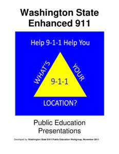 Washington State Enhanced 911 Public Education Presentations Developed by: Washington State E911 Public Education Workgroup, November 2011