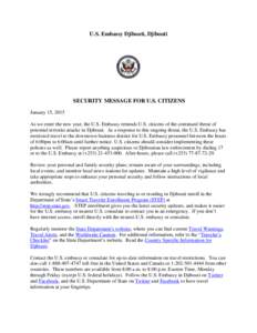U.S. Embassy Djibouti, Djibouti  SECURITY MESSAGE FOR U.S. CITIZENS January 15, 2015 As we enter the new year, the U.S. Embassy reminds U.S. citizens of the continued threat of potential terrorist attacks in Djibouti. As