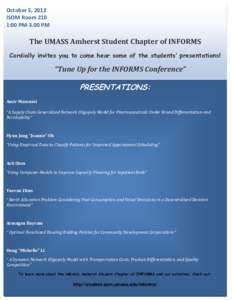 October 5, 2012 ISOM Room 210 1:00 PM-3.00 PM The UMASS Amherst Student Chapter of INFORMS Cordially invites you to come hear some of the students’ presentations!