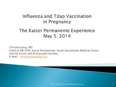 Christine Jang, MD Chief of OB/GYN, Kaiser Permanente, South Sacramento Medical Center and Elk Grove and Promenade Facilities E-Mail: [removed]  © 2014 The Permanente Medical Group, Inc.
