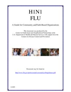 H1N1 FLU A Guide for Community and Faith-Based Organizations This document was produced by the Center for Faith-based and Neighborhood Partnerships at the U.S. Department of Health and Human Services with support from th