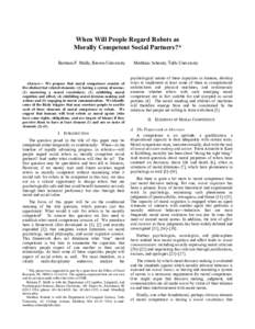 When Will People Regard Robots as Morally Competent Social Partners?* Bertram F. Malle, Brown University Abstract— We propose that moral competence consists of five distinct but related elements: (1) having a system of