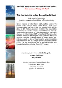 Monash Weather and Climate seminar series Next seminar: Friday 16th April The Non-existing Indian Ocean Dipole Mode Prof. Dietmar Dommenget (School of Mathematical Sciences, Monash University) Current research of Indian 