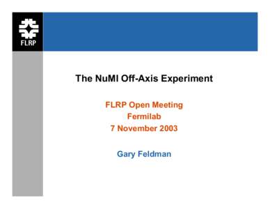 The NuMI Off-Axis Experiment FLRP Open Meeting Fermilab 7 November 2003 Gary Feldman