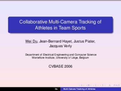 Collaborative Multi-Camera Tracking of Athletes in Team Sports Wei Du, Jean-Bernard Hayet, Justus Piater, Jacques Verly Department of Electrical Engineering and Computer Science `