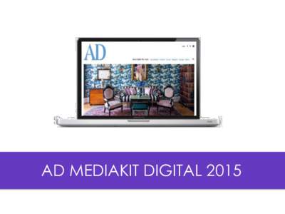 AD MEDIAKIT DIGITAL 2015  AD ARCHITECTURAL DIGEST DIGITAL – THE BEST OF INTERIOR DESIGN, STYLE, DESIGN, ART & ARCHITECTURE ONLINE The entire style universe of AD Architectural Digest is also available online on www.ad