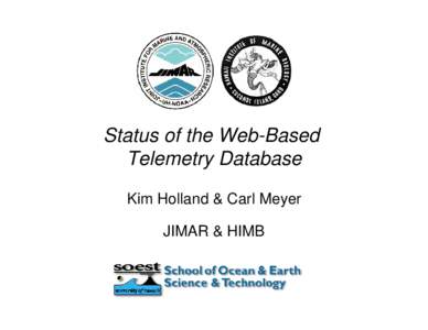 Status of the Web-Based Telemetry Database Kim Holland & Carl Meyer JIMAR & HIMB  Web-Based Telemetry Database