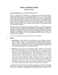 101ESPN – LIVERPOOL VS ROMA OFFICIAL RULES 1. HOW TO ENTER/PLAY: NO PURCHASE NECESSARY. This is a “listen and win” sweepstakes. The sweepstakes will run weekdays (MondayFriday) from Monday, July 18, 2016, through F