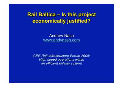 Rail Baltica – Is this project economically justified? Andrew Nash www.andynash.com  CEE Rail Infrastructure Forum 2008: