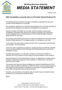 Building Services Authority  MEDIA STATEMENT 13 March, 2012  BSA immediately suspends licence of Cavalier Homes Brisbane P/L
