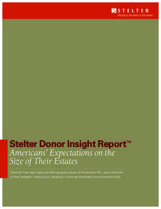 Stelter Donor Insight Report™ Americans’ Expectations on the Size of Their Estates Discover how each age and demographic group of Americans 40+ views the size of their estates—helping you develop a more personalize