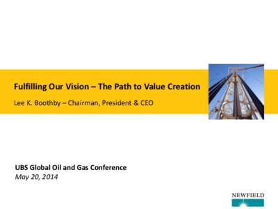 Fulfilling Our Vision – The Path to Value Creation Lee K. Boothby – Chairman, President & CEO UBS Global Oil and Gas Conference May 20, 2014