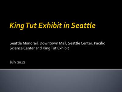 Seattle Monorail, Downtown Mall, Seattle Center, Pacific Science Center and King Tut Exhibit July 2012 