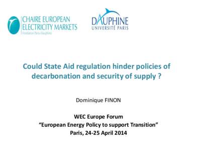 Could State Aid regulation hinder policies of decarbonation and security of supply ? Dominique FINON WEC Europe Forum “European Energy Policy to support Transition”