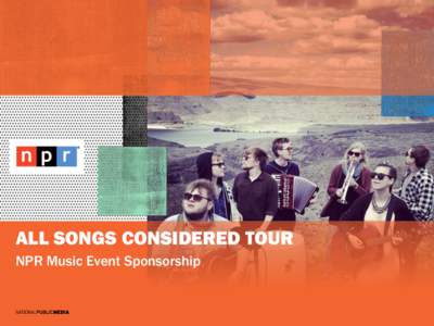ALL SONGS CONSIDERED TOUR NPR Music Event Sponsorship 2  “Whether on the air, on the road or online, NPR has