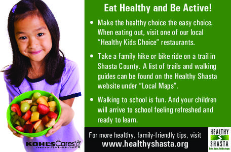 Eat Healthy and Be Active! • Make the healthy choice the easy choice. When eating out, visit one of our local “Healthy Kids Choice” restaurants. • Take a family hike or bike ride on a trail in Shasta County. A li
