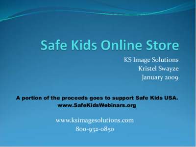 KS Image Solutions Kristel Swayze January 2009 A portion of the proceeds goes to support Safe Kids USA. www.SafeKidsWebinars.org