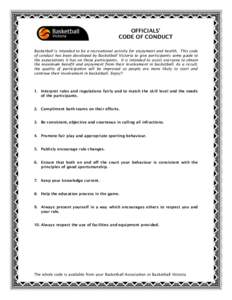 OFFICIALS’ CODE OF CONDUCT Basketball is intended to be a recreational activity for enjoyment and health. This code of conduct has been developed by Basketball Victoria to give participants some guide to the expectatio