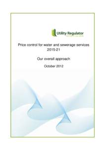 Price control for water and sewerage services[removed]Our overall approach October 2012  UTILITY REGULATOR WATER