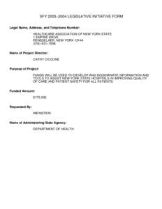 SFY 2003−2004 LEGISLATIVE INITIATIVE FORM Legal Name, Address, and Telephone Number: HEALTHCARE ASSOCIATION OF NEW YORK STATE 1 EMPIRE DRIVE RENSSELAER, NEW YORK[removed]−7658