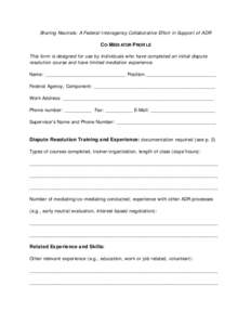 Sharing Neutrals: A Federal Interagency Collaborative Effort in Support of ADR CO-MEDIATOR P ROFILE This form is designed for use by individuals who have completed an initial dispute resolution course and have limited me